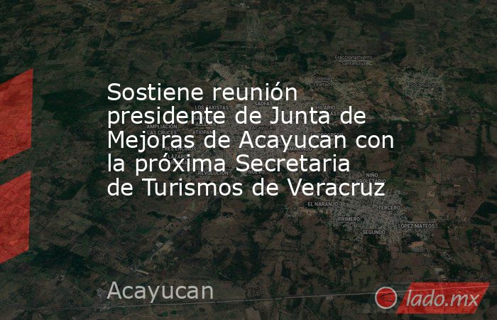 Sostiene reunión presidente de Junta de Mejoras de Acayucan con la próxima Secretaria de Turismos de Veracruz. Noticias en tiempo real
