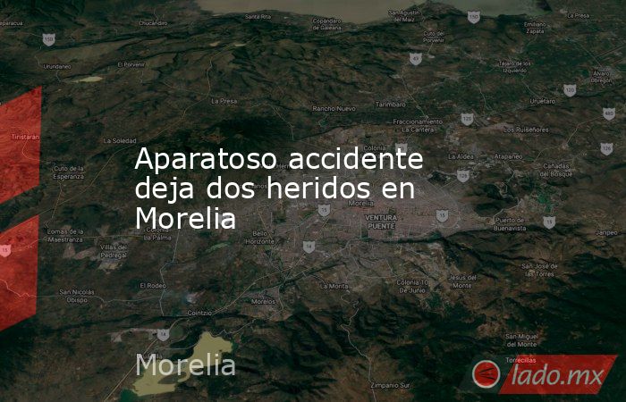 Aparatoso accidente deja dos heridos en Morelia. Noticias en tiempo real