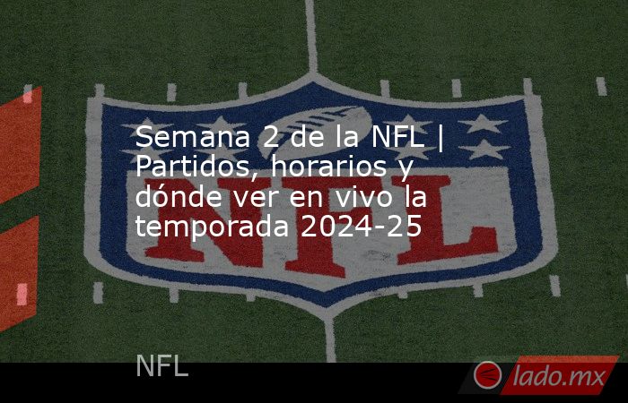 Semana 2 de la NFL | Partidos, horarios y dónde ver en vivo la temporada 2024-25. Noticias en tiempo real