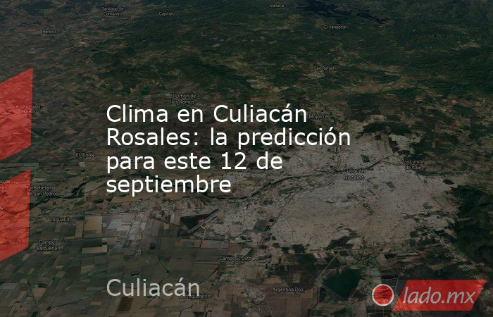 Clima en Culiacán Rosales: la predicción para este 12 de septiembre. Noticias en tiempo real