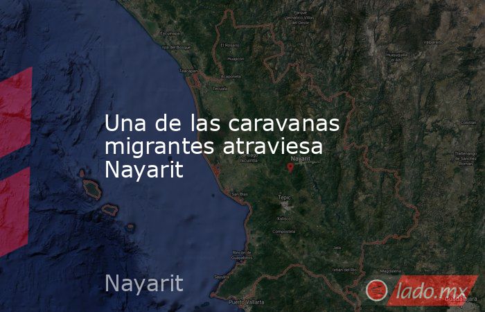 Una de las caravanas migrantes atraviesa Nayarit. Noticias en tiempo real