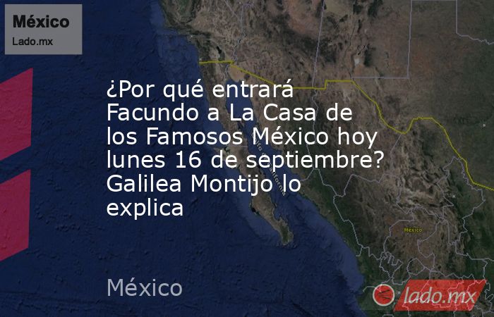 ¿Por qué entrará Facundo a La Casa de los Famosos México hoy lunes 16 de septiembre? Galilea Montijo lo explica. Noticias en tiempo real