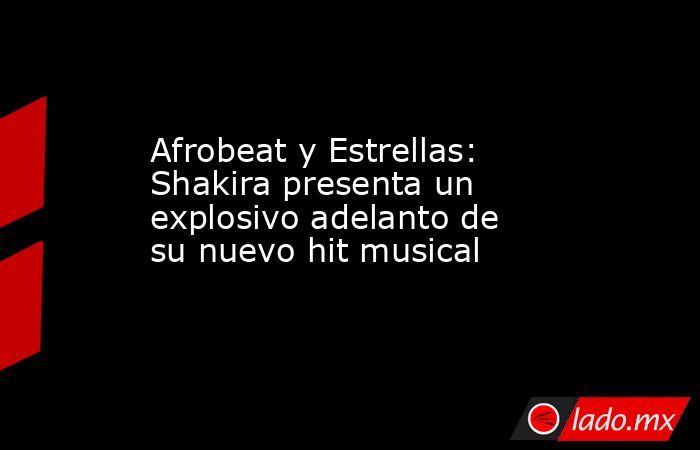 Afrobeat y Estrellas: Shakira presenta un explosivo adelanto de su nuevo hit musical. Noticias en tiempo real