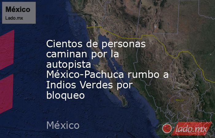 Cientos de personas caminan por la autopista México-Pachuca rumbo a Indios Verdes por bloqueo. Noticias en tiempo real