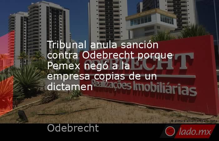Tribunal anula sanción contra Odebrecht porque Pemex negó a la empresa copias de un dictamen. Noticias en tiempo real