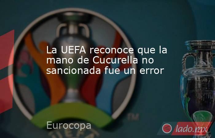 La UEFA reconoce que la mano de Cucurella no sancionada fue un error. Noticias en tiempo real
