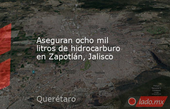 Aseguran ocho mil litros de hidrocarburo en Zapotlán, Jalisco. Noticias en tiempo real
