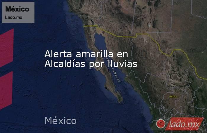 Alerta amarilla en Alcaldías por lluvias. Noticias en tiempo real
