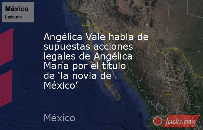 Angélica Vale habla de supuestas acciones legales de Angélica María por el título de ‘la novia de México’. Noticias en tiempo real