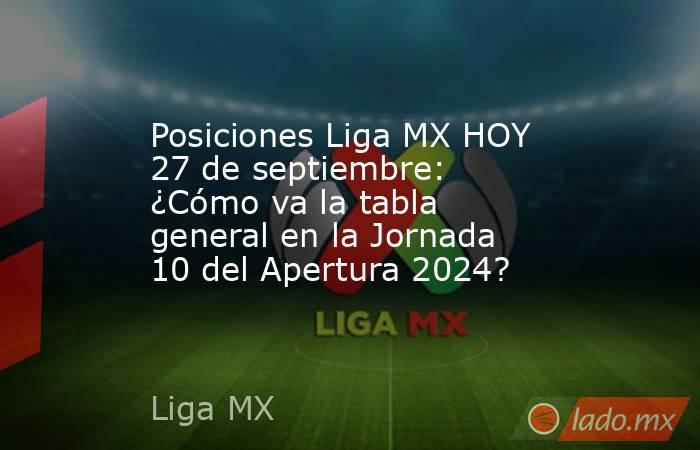 Posiciones Liga MX HOY 27 de septiembre: ¿Cómo va la tabla general en ...