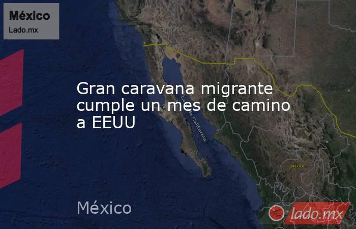 Gran caravana migrante cumple un mes de camino a EEUU. Noticias en tiempo real
