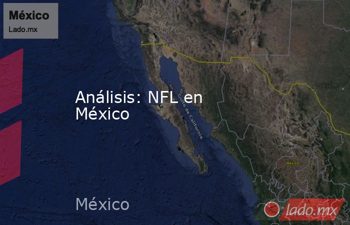 Análisis: NFL en México. Noticias en tiempo real