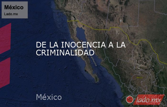 DE LA INOCENCIA A LA CRIMINALIDAD. Noticias en tiempo real