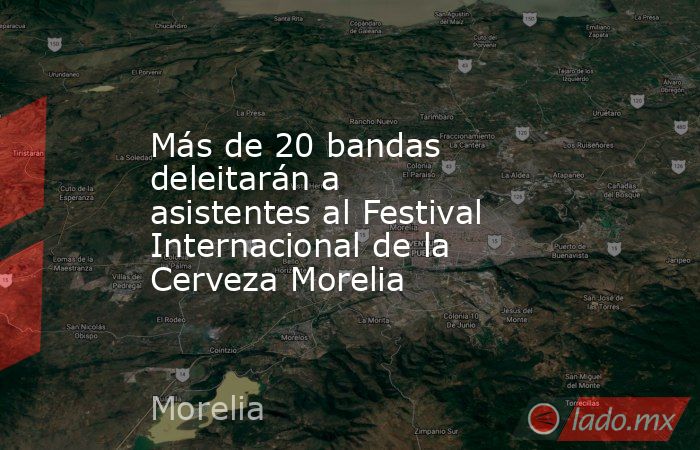 Más de 20 bandas deleitarán a asistentes al Festival Internacional de la Cerveza Morelia. Noticias en tiempo real