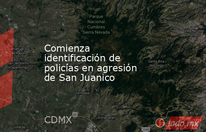 Comienza identificación de policías en agresión de San Juanico. Noticias en tiempo real