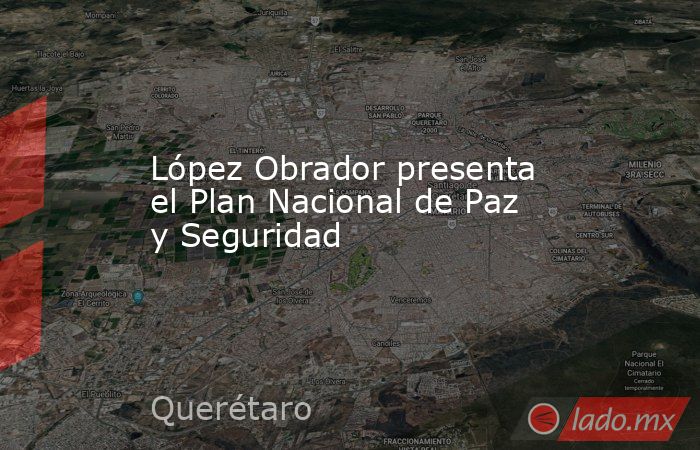 López Obrador presenta el Plan Nacional de Paz y Seguridad. Noticias en tiempo real