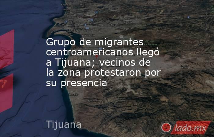 Grupo de migrantes centroamericanos llegó a Tijuana; vecinos de la zona protestaron por su presencia. Noticias en tiempo real