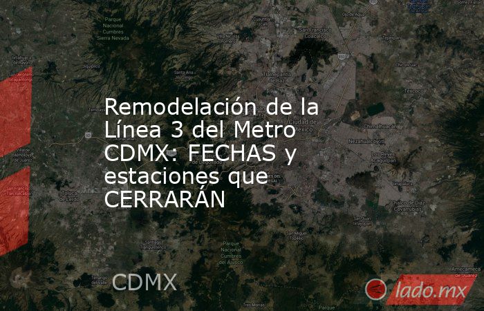 Remodelación de la Línea 3 del Metro CDMX: FECHAS y estaciones que CERRARÁN. Noticias en tiempo real