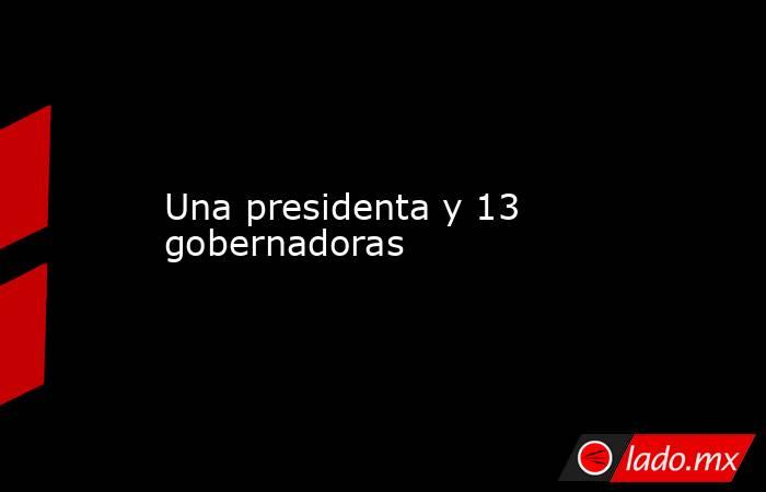 Una presidenta y 13 gobernadoras. Noticias en tiempo real