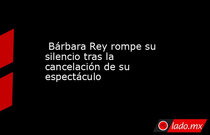 Bárbara Rey rompe su silencio tras la cancelación de su espectáculo ...