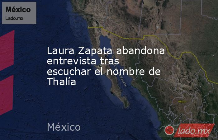 Laura Zapata abandona entrevista tras escuchar el nombre de Thalía. Noticias en tiempo real