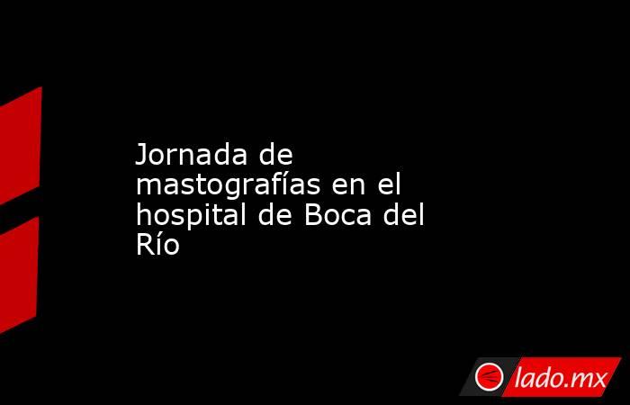 Jornada de mastografías en el hospital de Boca del Río. Noticias en tiempo real