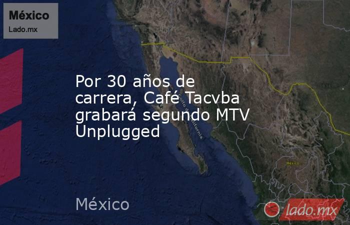 Por 30 años de carrera, Café Tacvba grabará segundo MTV Unplugged. Noticias en tiempo real