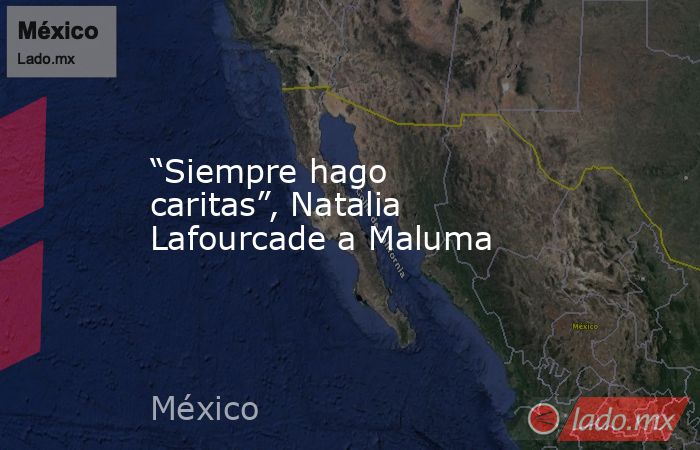 “Siempre hago caritas”, Natalia Lafourcade a Maluma. Noticias en tiempo real