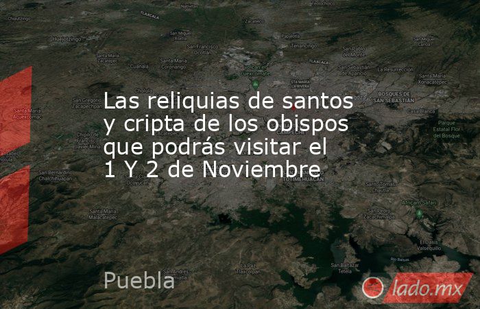 Las reliquias de santos y cripta de los obispos que podrás visitar el 1 Y 2 de Noviembre. Noticias en tiempo real