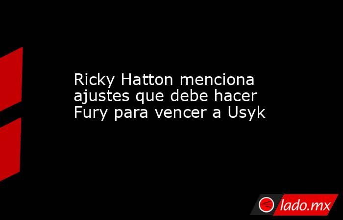 Ricky Hatton menciona ajustes que debe hacer Fury para vencer a Usyk. Noticias en tiempo real