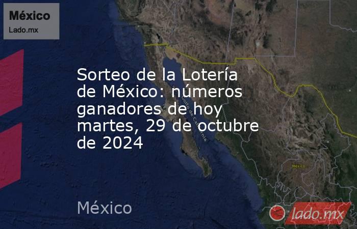 Sorteo de la Lotería de México: números ganadores de hoy martes, 29 de octubre de 2024. Noticias en tiempo real
