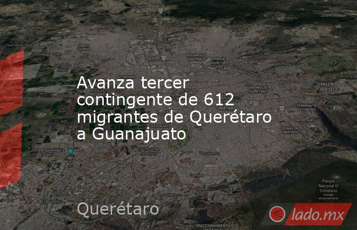 Avanza tercer contingente de 612 migrantes de Querétaro a Guanajuato. Noticias en tiempo real