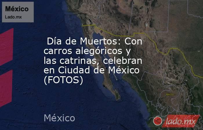  Día de Muertos: Con carros alegóricos y las catrinas, celebran en Ciudad de México (FOTOS). Noticias en tiempo real