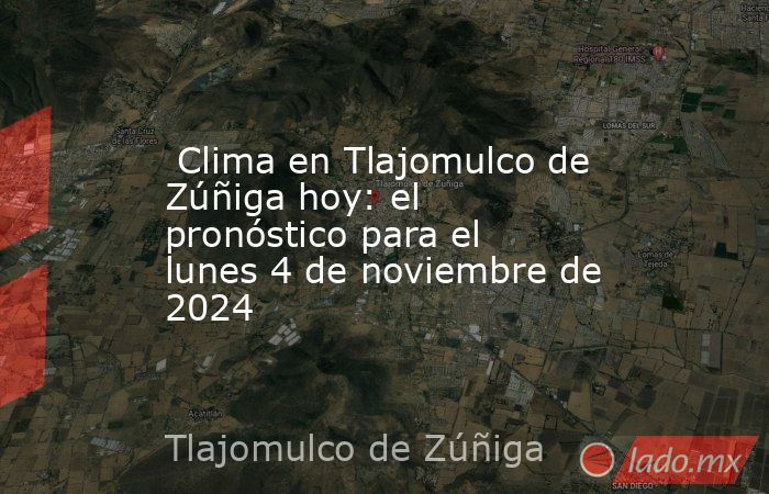  Clima en Tlajomulco de Zúñiga hoy: el pronóstico para el lunes 4 de noviembre de 2024. Noticias en tiempo real