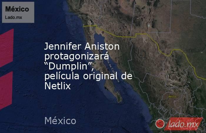 Jennifer Aniston protagonizará “Dumplin”, película original de Netlix. Noticias en tiempo real