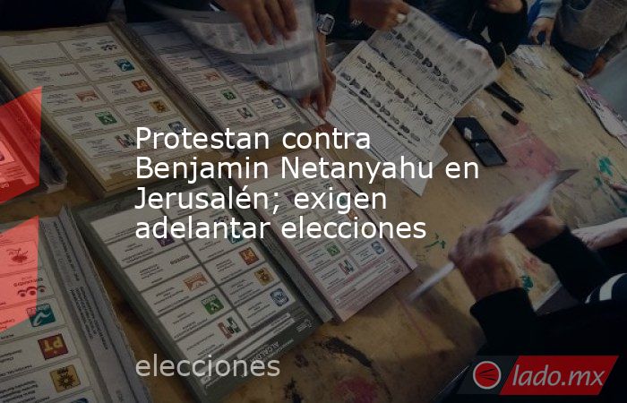 Protestan contra Benjamin Netanyahu en Jerusalén; exigen adelantar elecciones. Noticias en tiempo real