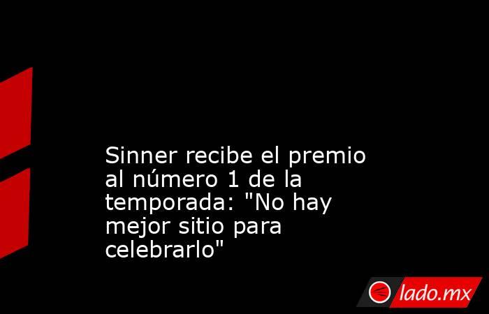                                                                                                                                           Sinner recibe el premio al número 1 de la temporada: 