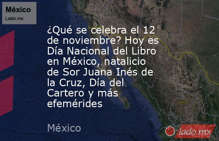 ¿Qué se celebra el 12 de noviembre? Hoy es Día Nacional del Libro en México, natalicio de Sor Juana Inés de la Cruz, Día del Cartero y más efemérides. Noticias en tiempo real