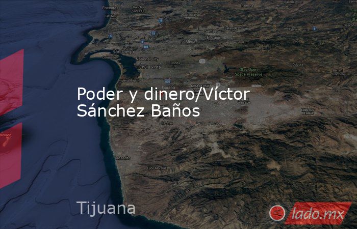 Poder y dinero/Víctor Sánchez Baños. Noticias en tiempo real