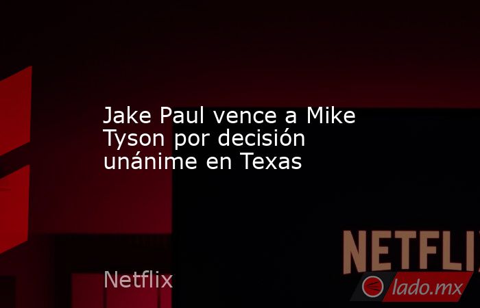 Jake Paul vence a Mike Tyson por decisión unánime en Texas. Noticias en tiempo real