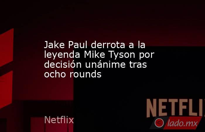 Jake Paul derrota a la leyenda Mike Tyson por decisión unánime tras ocho rounds. Noticias en tiempo real