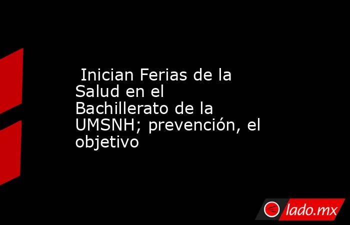  Inician Ferias de la Salud en el Bachillerato de la UMSNH; prevención, el objetivo . Noticias en tiempo real
