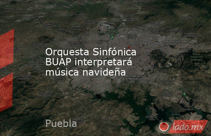 Orquesta Sinfónica BUAP interpretará música navideña. Noticias en tiempo real