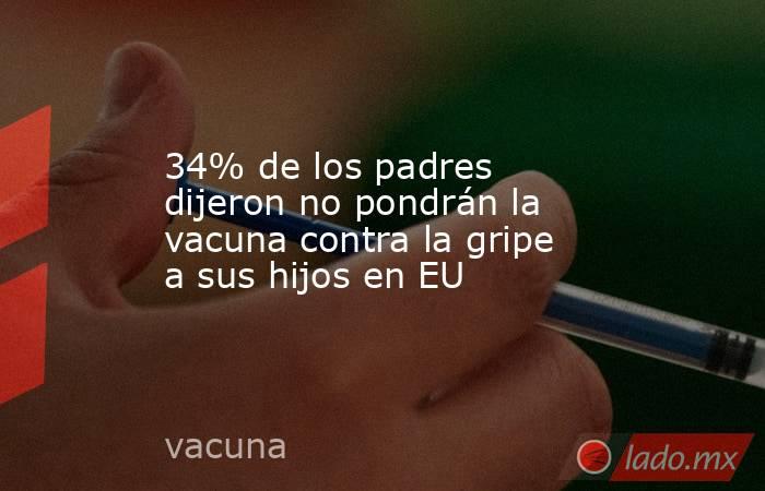 34% de los padres dijeron no pondrán la vacuna contra la gripe a sus hijos en EU. Noticias en tiempo real