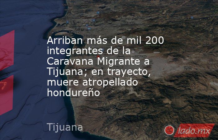 Arriban más de mil 200 integrantes de la Caravana Migrante a Tijuana; en trayecto, muere atropellado hondureño. Noticias en tiempo real