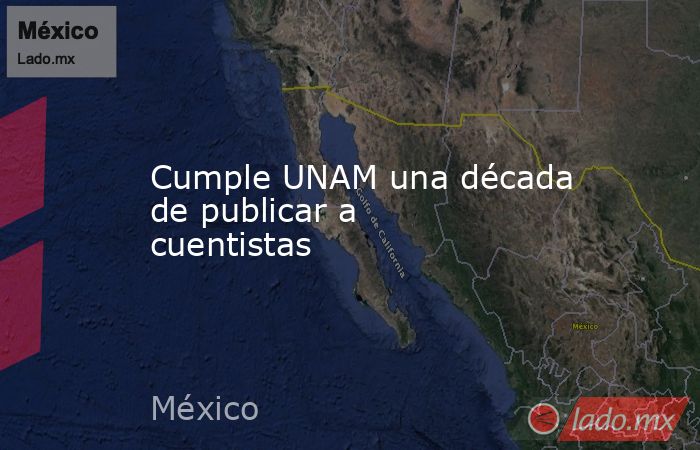 Cumple UNAM una década de publicar a cuentistas. Noticias en tiempo real