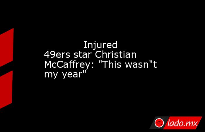             Injured 49ers star Christian McCaffrey: 