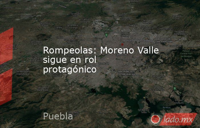 Rompeolas: Moreno Valle sigue en rol protagónico. Noticias en tiempo real