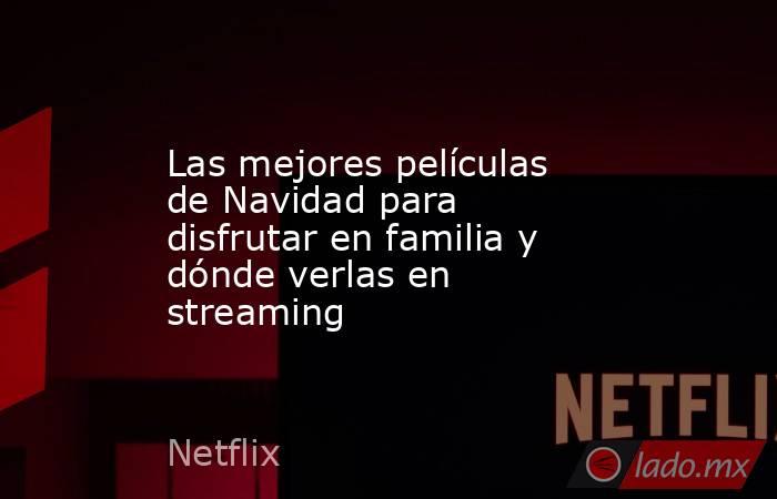 Las mejores películas de Navidad para disfrutar en familia y dónde verlas en streaming. Noticias en tiempo real