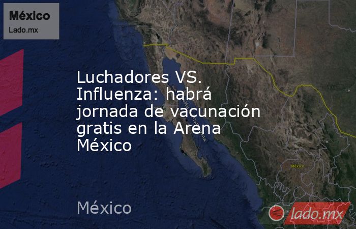 Luchadores VS. Influenza: habrá jornada de vacunación gratis en la Arena México. Noticias en tiempo real